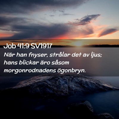 Picture 02 - Job 41:9 SV1917 - När han fnyser, strålar det av ljus; hans - Bible Verse Picture