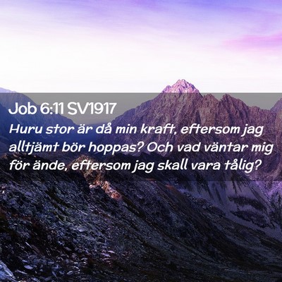 Picture 02 - Job 6:11 SV1917 - Huru stor är då min kraft, eftersom jag - Bible Verse Picture