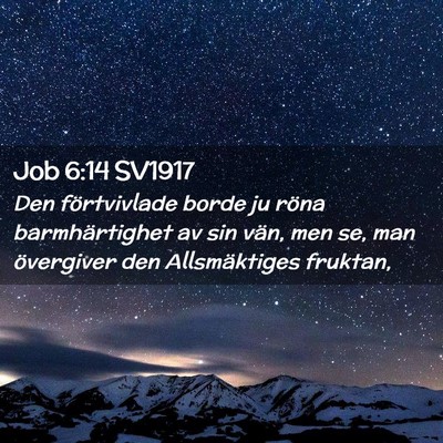 Picture 02 - Job 6:14 SV1917 - Den förtvivlade borde ju röna barmhärtighet av - Bible Verse Picture