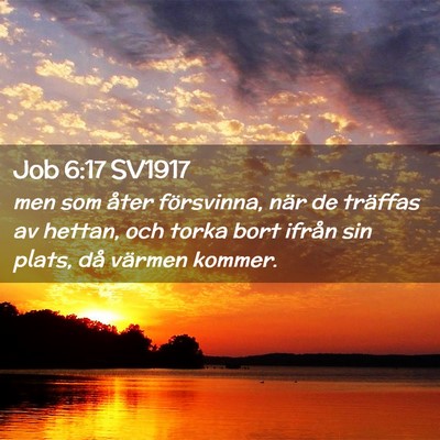 Picture 02 - Job 6:17 SV1917 - men som åter försvinna, när de träffas av - Bible Verse Picture