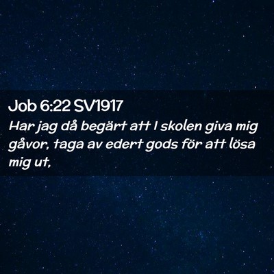 Picture 02 - Job 6:22 SV1917 - Har jag då begärt att I skolen giva mig gåvor, - Bible Verse Picture