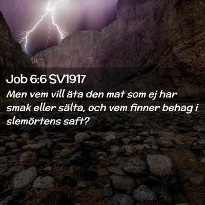 Picture 02 - Job 6:6 SV1917 - Men vem vill äta den mat som ej har smak eller - Bible Verse Picture