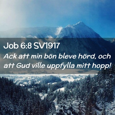 Picture 02 - Job 6:8 SV1917 - Ack att min bön bleve hörd, och att Gud ville - Bible Verse Picture