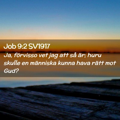Picture 02 - Job 9:2 SV1917 - Ja, förvisso vet jag att så är; huru skulle en - Bible Verse Picture