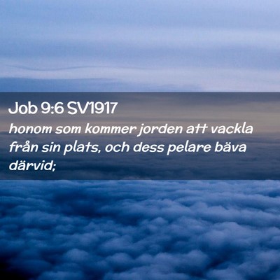 Picture 02 - Job 9:6 SV1917 - honom som kommer jorden att vackla från sin - Bible Verse Picture