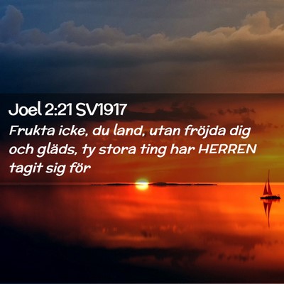 Picture 02 - Joel 2:21 SV1917 - Frukta icke, du land, utan fröjda dig och - Bible Verse Picture