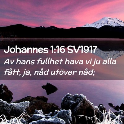 Picture 02 - Johannes 1:16 SV1917 - Av hans fullhet hava vi ju alla fått, ja, nåd - Bible Verse Picture