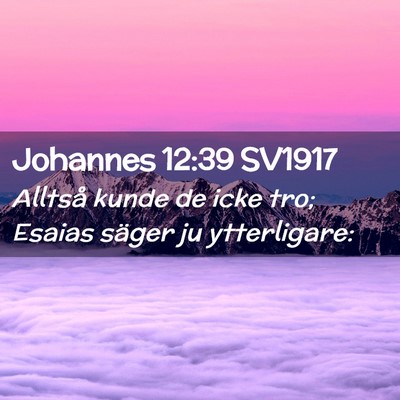 Picture 02 - Johannes 12:39 SV1917 - Alltså kunde de icke tro; Esaias säger ju - Bible Verse Picture