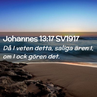 Picture 02 - Johannes 13:17 SV1917 - Då I veten detta, saliga ären I, om I ock - Bible Verse Picture