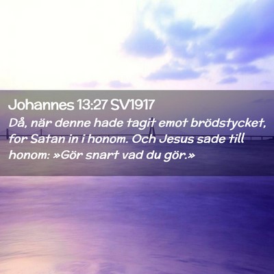 Picture 02 - Johannes 13:27 SV1917 - Då, när denne hade tagit emot brödstycket, for - Bible Verse Picture