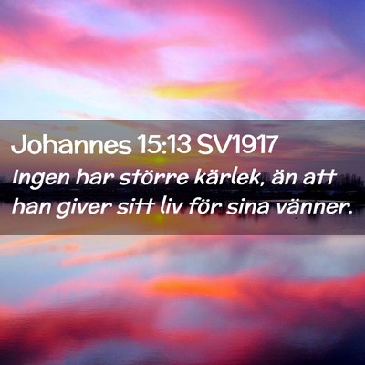 Picture 02 - Johannes 15:13 SV1917 - Ingen har större kärlek, än att han giver sitt - Bible Verse Picture