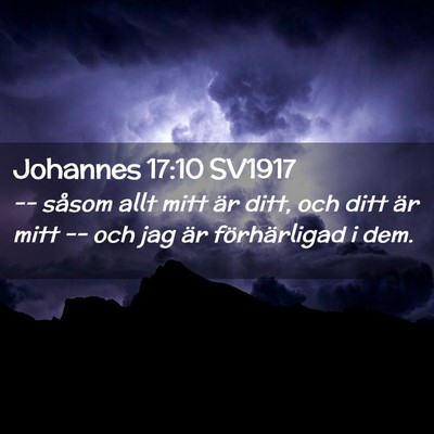 Picture 02 - Johannes 17:10 SV1917 - -- såsom allt mitt är ditt, och ditt är mitt - Bible Verse Picture