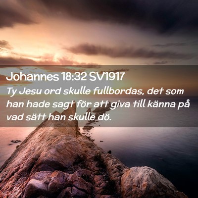 Picture 02 - Johannes 18:32 SV1917 - Ty Jesu ord skulle fullbordas, det som han hade - Bible Verse Picture