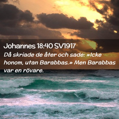 Picture 02 - Johannes 18:40 SV1917 - Då skriade de åter och sade: »Icke honom, utan - Bible Verse Picture