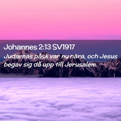 Picture 02 - Johannes 2:13 SV1917 - Judarnas påsk var nu nära, och Jesus begav sig - Bible Verse Picture