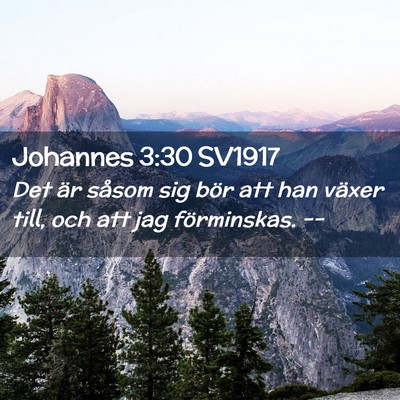 Picture 02 - Johannes 3:30 SV1917 - Det är såsom sig bör att han växer till, och - Bible Verse Picture