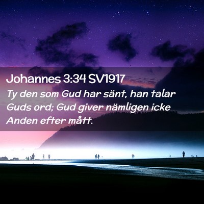 Picture 02 - Johannes 3:34 SV1917 - Ty den som Gud har sänt, han talar Guds ord; Gud - Bible Verse Picture