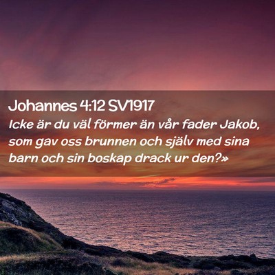 Picture 02 - Johannes 4:12 SV1917 - Icke är du väl förmer än vår fader Jakob, - Bible Verse Picture