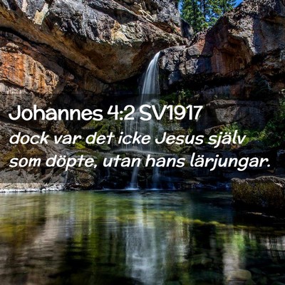Picture 02 - Johannes 4:2 SV1917 - dock var det icke Jesus själv som döpte, utan - Bible Verse Picture