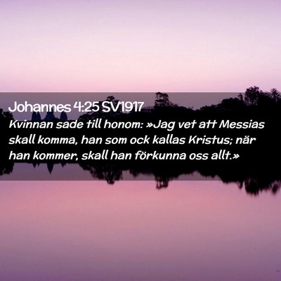 Picture 02 - Johannes 4:25 SV1917 - Kvinnan sade till honom: »Jag vet att Messias - Bible Verse Picture