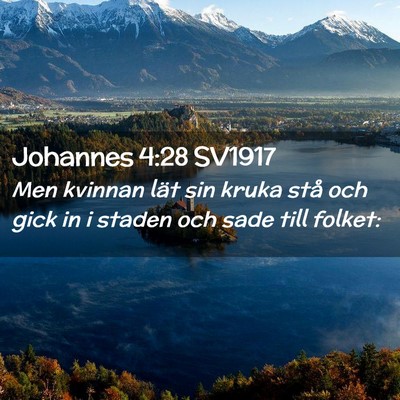 Picture 02 - Johannes 4:28 SV1917 - Men kvinnan lät sin kruka stå och gick in i - Bible Verse Picture