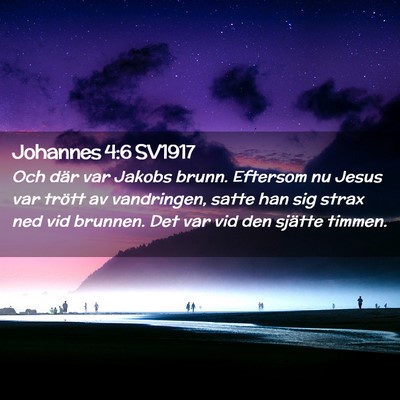 Picture 02 - Johannes 4:6 SV1917 - Och där var Jakobs brunn. Eftersom nu Jesus var - Bible Verse Picture