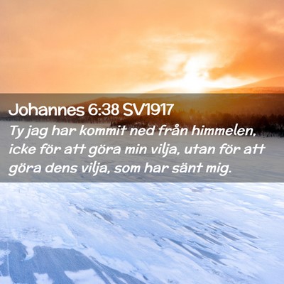 Picture 02 - Johannes 6:38 SV1917 - Ty jag har kommit ned från himmelen, icke för - Bible Verse Picture