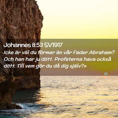 Picture 02 - Johannes 8:53 SV1917 - Icke är väl du förmer än vår Fader Abraham? - Bible Verse Picture