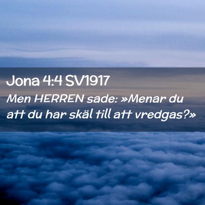 Picture 02 - Jona 4:4 SV1917 - Men HERREN sade: »Menar du att du har skäl till - Bible Verse Picture