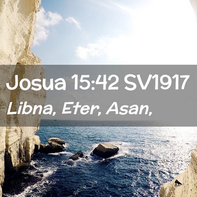 Picture 02 - Josua 15:42 SV1917 - Libna, Eter, - Bible Verse Picture