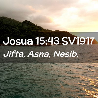 Picture 02 - Josua 15:43 SV1917 - Jifta, Asna, - Bible Verse Picture