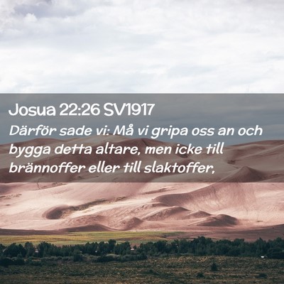 Picture 02 - Josua 22:26 SV1917 - Därför sade vi: Må vi gripa oss an och bygga - Bible Verse Picture