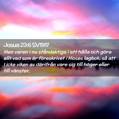 Picture 02 - Josua 23:6 SV1917 - Men varen I nu ståndaktiga i att hålla och - Bible Verse Picture