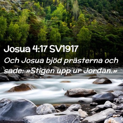 Picture 02 - Josua 4:17 SV1917 - Och Josua bjöd prästerna och sade: »Stigen upp - Bible Verse Picture