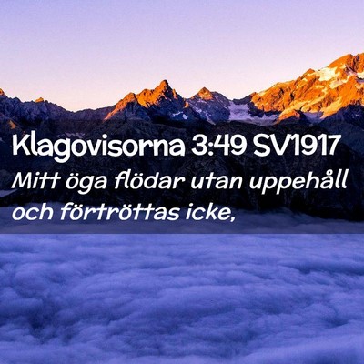 Picture 02 - Klagovisorna 3:49 SV1917 - Mitt öga flödar utan uppehåll och förtröttas - Bible Verse Picture