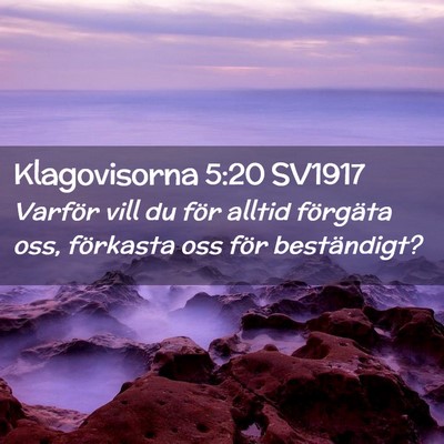 Picture 02 - Klagovisorna 5:20 SV1917 - Varför vill du för alltid förgäta oss, - Bible Verse Picture