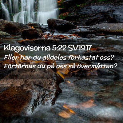 Picture 02 - Klagovisorna 5:22 SV1917 - Eller har du alldeles förkastat oss? Förtörnas - Bible Verse Picture