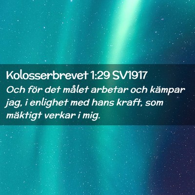 Picture 02 - Kolosserbrevet 1:29 SV1917 - Och för det målet arbetar och kämpar jag, i - Bible Verse Picture