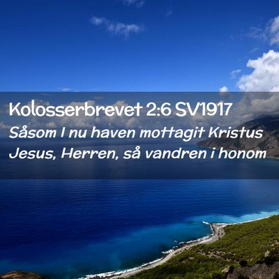 Picture 02 - Kolosserbrevet 2:6 SV1917 - Såsom I nu haven mottagit Kristus Jesus, Herren, - Bible Verse Picture