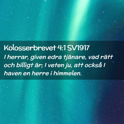 Picture 02 - Kolosserbrevet 4:1 SV1917 - I herrar, given edra tjänare, vad rätt och - Bible Verse Picture