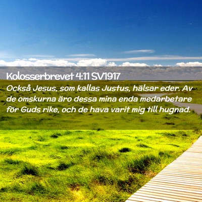 Picture 02 - Kolosserbrevet 4:11 SV1917 - Också Jesus, som kallas Justus, hälsar eder. Av - Bible Verse Picture