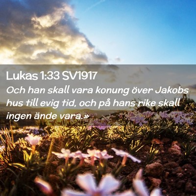 Picture 02 - Lukas 1:33 SV1917 - Och han skall vara konung över Jakobs hus till - Bible Verse Picture
