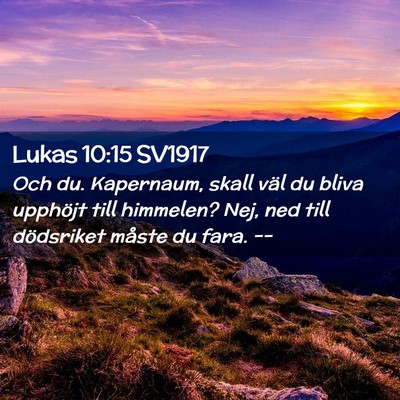 Picture 02 - Lukas 10:15 SV1917 - Och du. Kapernaum, skall väl du bliva upphöjt - Bible Verse Picture
