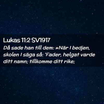 Picture 02 - Lukas 11:2 SV1917 - Då sade han till dem: »När I bedjen, skolen I - Bible Verse Picture