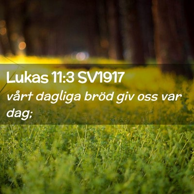 Picture 02 - Lukas 11:3 SV1917 - vårt dagliga bröd giv oss var - Bible Verse Picture
