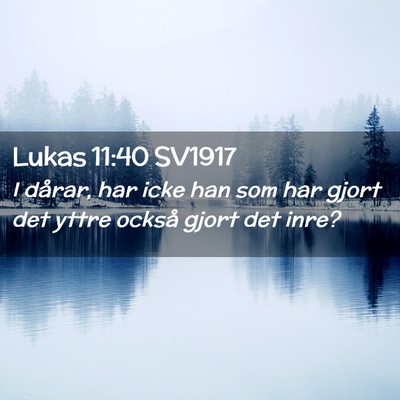 Picture 02 - Lukas 11:40 SV1917 - I dårar, har icke han som har gjort det yttre - Bible Verse Picture