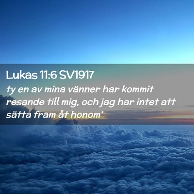 Picture 02 - Lukas 11:6 SV1917 - ty en av mina vänner har kommit resande till - Bible Verse Picture