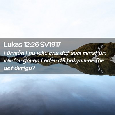 Picture 02 - Lukas 12:26 SV1917 - Förmån I nu icke ens det som minst är, varför - Bible Verse Picture