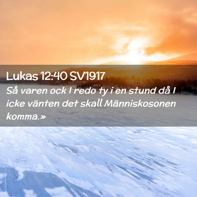Picture 02 - Lukas 12:40 SV1917 - Så varen ock I redo ty i en stund då I icke - Bible Verse Picture