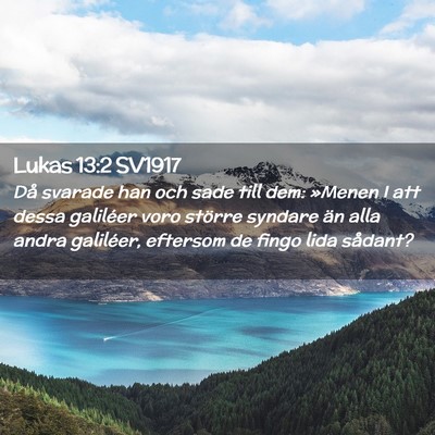 Picture 02 - Lukas 13:2 SV1917 - Då svarade han och sade till dem: »Menen I att - Bible Verse Picture